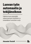 Luovan työn automaatio ja tekijänoikeus : näkökulmana tekoälyllä aikaansaatujen kirjallisten ja taiteellisten tuotosten suoja